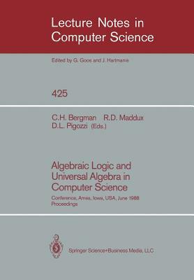 Algebraic Logic and Universal Algebra in Computer Science: Conference, Ames, Iowa, USA June 1-4, 1988 Proceedings by 