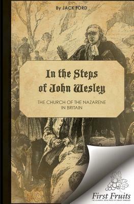 In the Steps of John Wesley: The Church of the Nazarene in Britian by Jack Ford