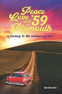 Peace, Love and a '59 Plymouth: A Journey to the Summer of Love by Bob McCrillis