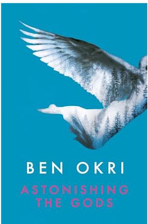 Astonishing the Gods by Ben Okri