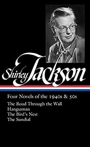 Shirley Jackson: Four Novels of the 1940s & 50s (LOA #336): The Road Through the Wall / Hangsaman / The Bird's Nest / The Sundial (Library of America) by Ruth Franklin, Shirley Jackson