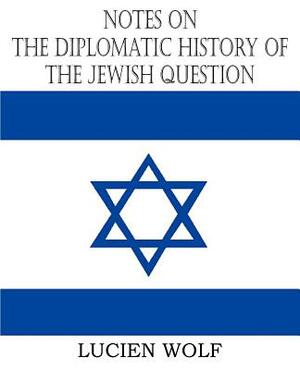 Notes on the Diplomatic History of the Jewish Question by Lucien Wolf