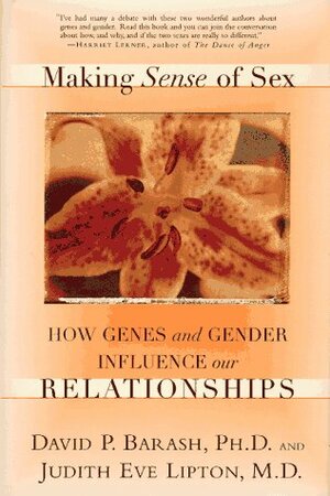 Making Sense of Sex: How Genes And Gender Influence Our Relationships by Judith Eve Lipton, David Philip Barash, Judith E. Lipton