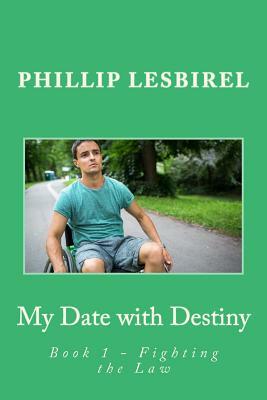 My Date with Destiny: Book 1 - Fighting the Law by Phillip Lesbirel