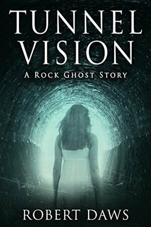 Tunnel Vision: A Rock Ghost Story- DS Tamara Sullivan Short. by Robert Daws