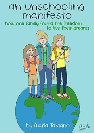 an unschooling manifesto: how one family found the freedom to live their dreams by Olivia Taviano, Marla Taviano