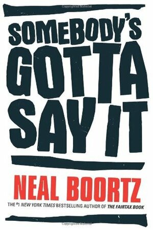Somebody's Gotta Say It by Neal Boortz