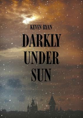 Darkly Under Sun by Kevin Ryan