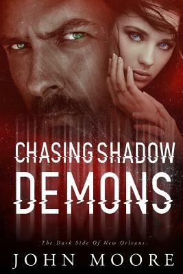 Chasing Shadow Demons: The Dark Side of New Orleans by John Moore
