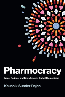Pharmocracy: Value, Politics, and Knowledge in Global Biomedicine by Kaushik Sunder Rajan