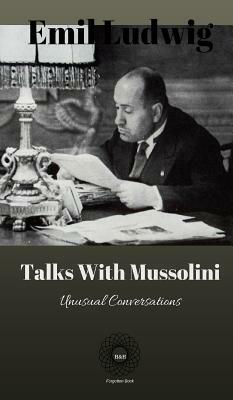 Talks with Mussolini: Unusual Conversations by Emil Ludwig