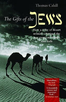 The Gifts of the Jews: How a Tribe of Desert Nomads Changed the Way Everyone Thinks and Feels by Thomas Cahill