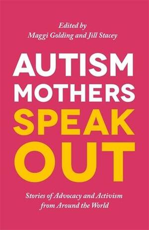 Autism Mothers Speak Out: Stories of Advocacy and Activism from Around the World by Thando Makapela, Jill Stacey, Petra Dillmann, Edith Betty Roncancio Morales, Margaret Golding, Carole Kevan, Stephanie Lord, Isabel Bayonas, Liz Lawrence, Merry Barua, Jackie Ceonzo, Irene Anne Constantinou, Joan Curtis, Samira Al-Saad, Mary Moeketsi, Shubhangi Vaidya