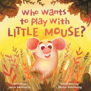 Who Wants To Play With Little Mouse? by Jana Buchmann