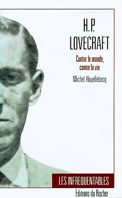 H.P. Lovecraft: Contre le monde, contre la vie by Michel Houellebecq
