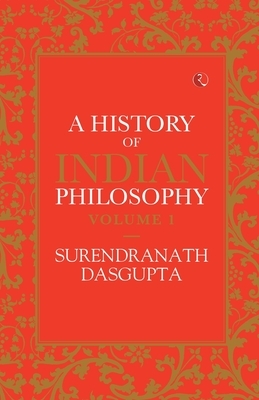 A History of Indian Philosophy Vol 1 by Surendranath Das Gupta
