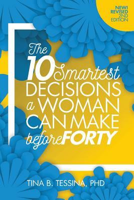 The 10 Smartest Decisions a Woman Can Make Before Forty 2nd Edition by Tina B. Tessina