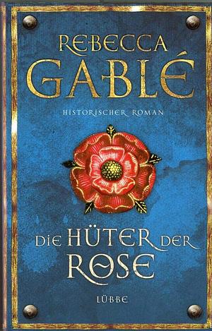 Die Hüter der Rose by Rebecca Gablé