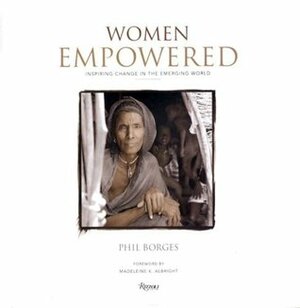 Women Empowered: Inspiring Change in the Emerging World by Madeleine K. Albright, Phil Borges