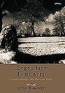 Legendary Ireland: A Journey Through Celtic Places and Myths by Eithne Massey