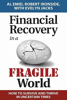 Financial Recovery in a Fragile World: How to Survive and Thrive in Uncertain Times by Robert Ironside, Al Emid, Evelyn Jacks