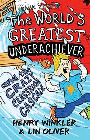 The World's Greatest Underachiever and the Crazy Classroom Cascade by Henry Winkler, Lin Oliver