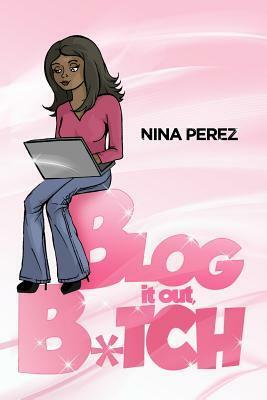 Blog It Out, Bitch by Nina Perez