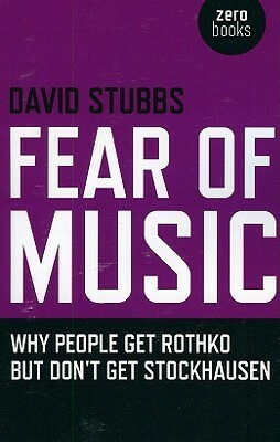Fear of Music: Why People Get Rothko But Don't Get Stockhausen by David Stubbs