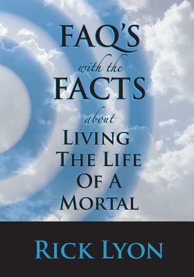 FAQ's With The Facts - Volume 3: About Living The Life Of A Mortal by David Rick Lyon