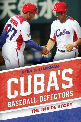 Cuba's Baseball Defectors: The Inside Story by Peter C. Bjarkman