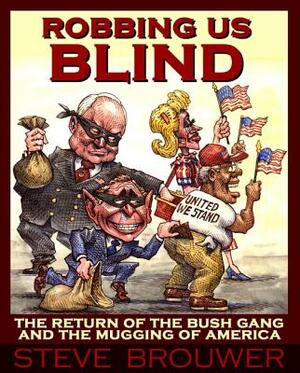 Robbing Us Blind: The Return of the Bush Gang and the Mugging of America by Steve Brouwer