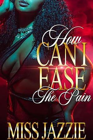 How Can I Ease The Pain by Miss Jazzie, Miss Jazzie