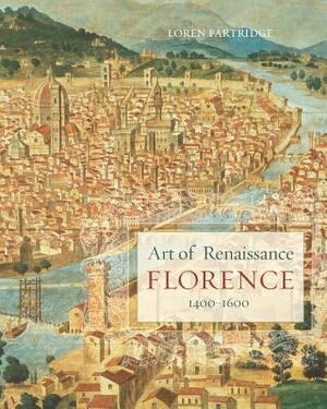 Art of Renaissance Florence, 1400-1600 by Loren Partridge