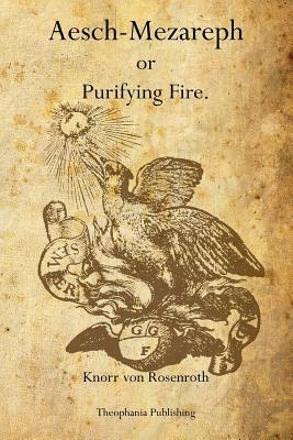 Aesch-Mezareph: or Purifying Fire. by Knorr Von Rosenroth