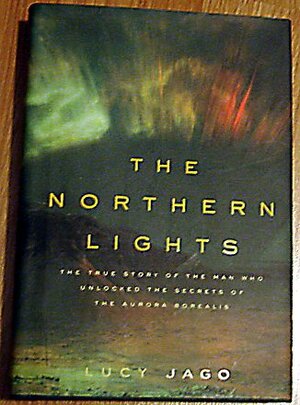 The Northern Lights: How One Man Sacrificed Love, Happiness And Sanity To Unlock The Secrets Of Space by Lucy Jago