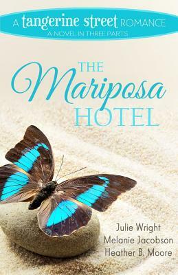 The Mariposa Hotel by Heather B. Moore, Julie Wright, Melanie Jacobson