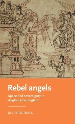 Rebel angels: Space and sovereignty in Anglo-Saxon England by Jill Fitzgerald