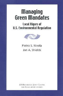 Managing Green Mandates: Local Rigors of U.S. Environmental Regulation by Jon A. Shields, Pietro S. Nivola