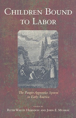 Children Bound to Labor: The Pauper Apprentice System in Early America by 