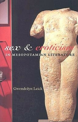Sex and Eroticism in Mesopotamian Literature by Gwendolyn Leick