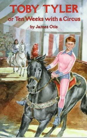 Toby Tyler or Ten Weeks with a Circus by James Otis