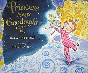 Princess Says Goodnight by David Small, Naomi Howland