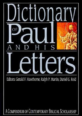 Dictionary of Paul and His Letters: A Compendium of Contemporary Biblical Scholarship by Daniel G. Reid, Ralph P. Martin, Gerald F. Hawthorne