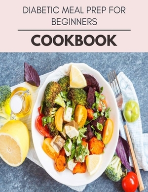 Diabetic Meal Prep For Beginners Cookbook: Plant-Based Diet Program That Will Transform Your Body with a Clean Ketogenic Diet by Vanessa Lee
