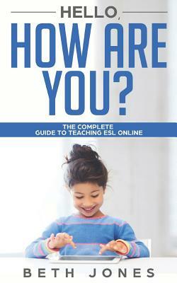 Hello! How Are You? A Complete Guide to Teaching ESL Online by Beth Jones