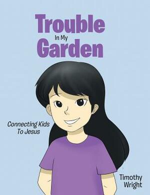 Trouble in My Garden by Timothy Wright