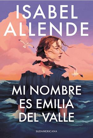 Mi Nombre es Emilia Del Valle by Isabel Allende