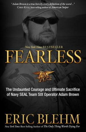 Fearless: The Undaunted Courage and Ultimate Sacrifice of Navy SEAL Team SIX Operator Adam Brown by Eric Blehm