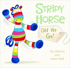 Stripy Horse, Off We Go!. Jim Helmore, Karen Wall by Jim Helmore