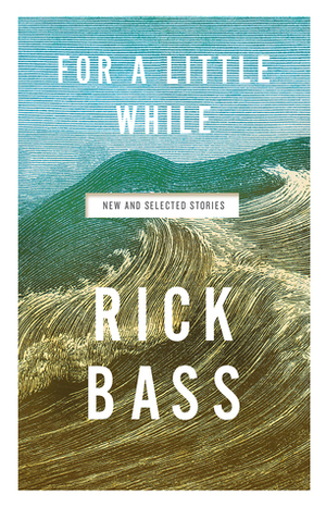For a Little While: New and Selected Stories by Rick Bass